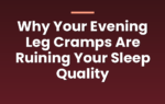Why Your Evening Leg Cramps Are Ruining Your Sleep Quality